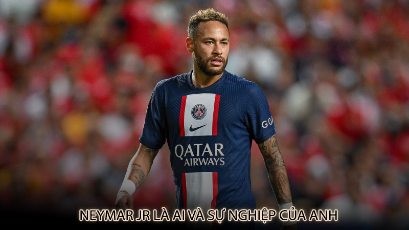 Neymar Jr là ai và sự nghiệp của anh