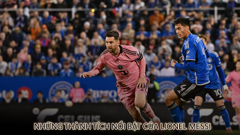 Những thành tích nổi bật của Lionel Messi