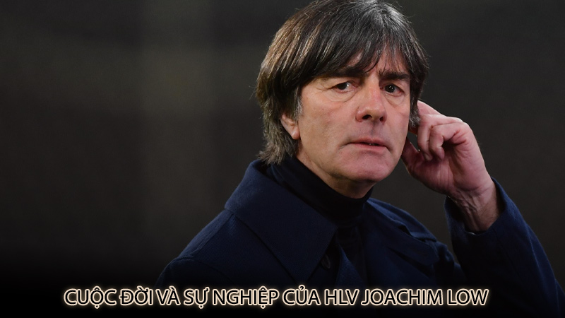 Cuộc đời và sự nghiệp của HLV Joachim Low