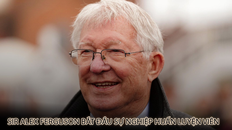 Sir Alex Ferguson bắt đầu sự nghiệp huấn luyện viên