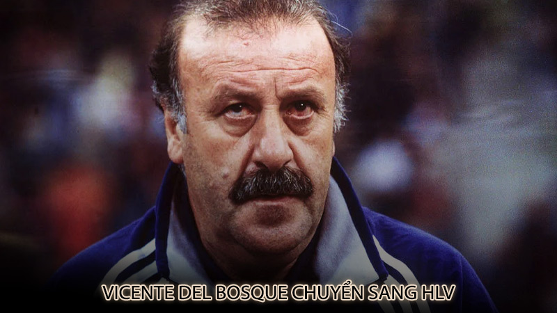 Vicente del Bosque chuyển sang HLV